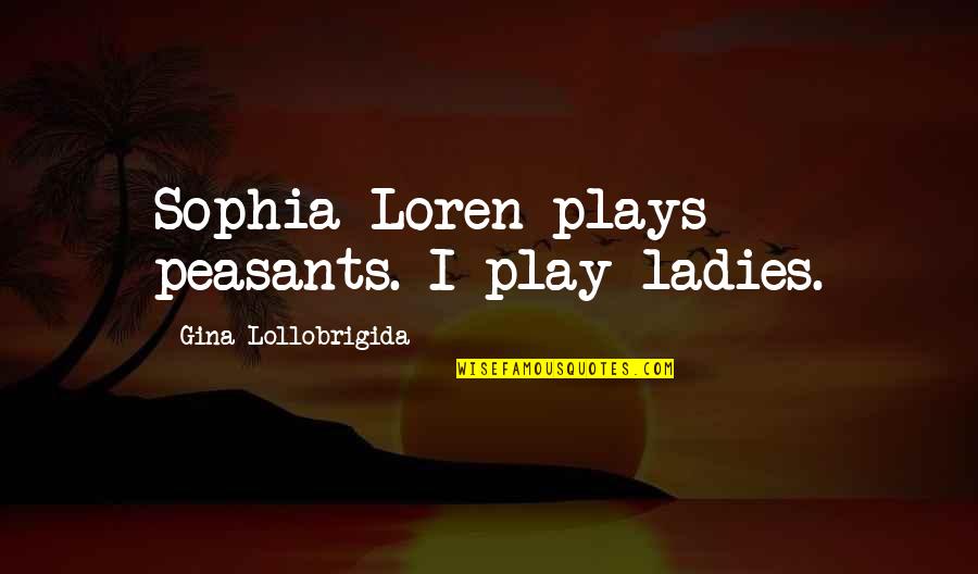 Lewelling Quotes By Gina Lollobrigida: Sophia Loren plays peasants. I play ladies.