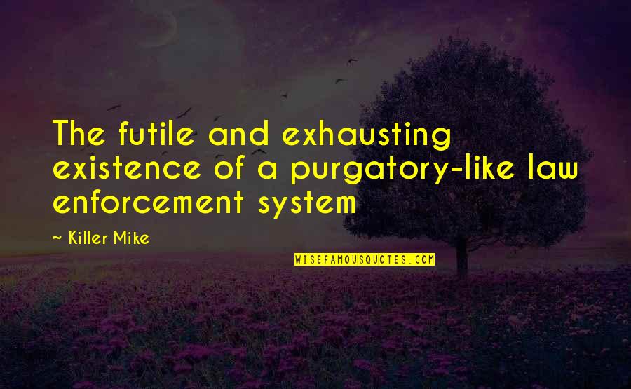 Lewelling Quotes By Killer Mike: The futile and exhausting existence of a purgatory-like