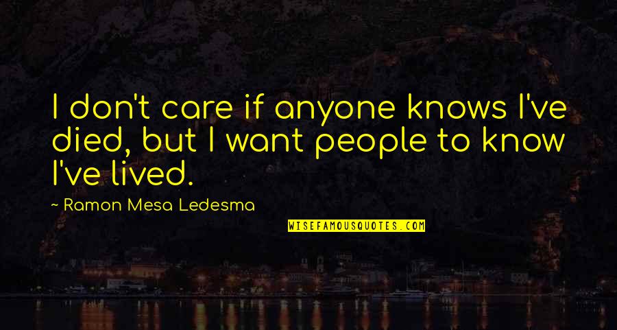 Lewelling Wine Quotes By Ramon Mesa Ledesma: I don't care if anyone knows I've died, Lewelling Wine Quotes By Ramon Mesa Ledesma: I don't care if anyone knows I've died,