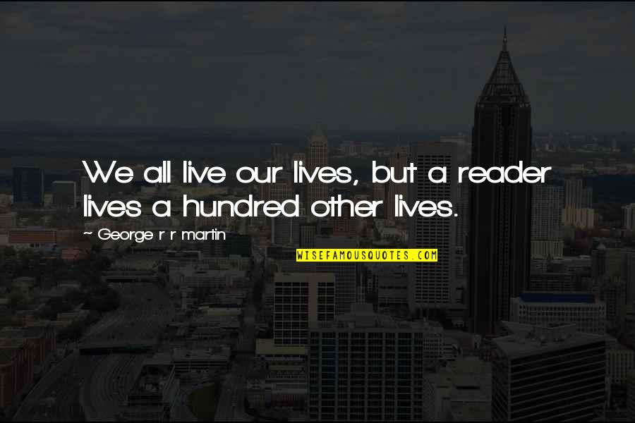 Lewer's Quotes By George R R Martin: We all live our lives, but a reader