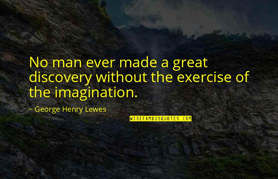 Lewes Quotes By George Henry Lewes: No man ever made a great discovery without