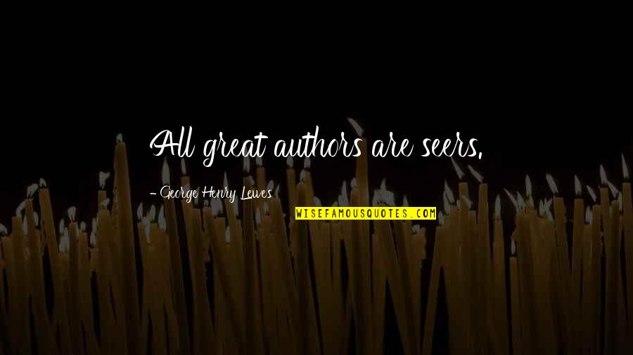 Lewes Quotes By George Henry Lewes: All great authors are seers.
