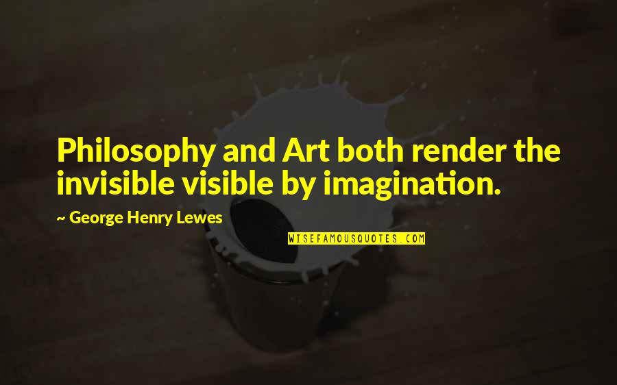 Lewes Quotes By George Henry Lewes: Philosophy and Art both render the invisible visible