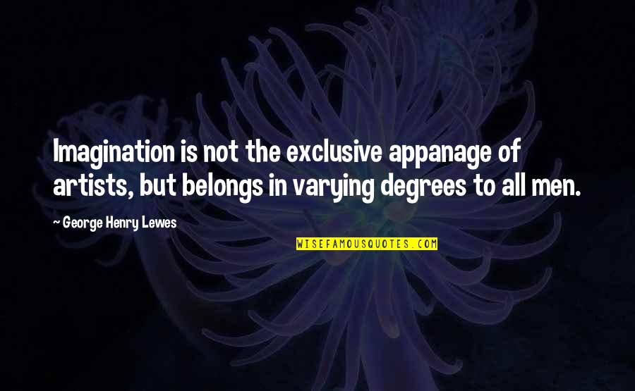 Lewes Quotes By George Henry Lewes: Imagination is not the exclusive appanage of artists,