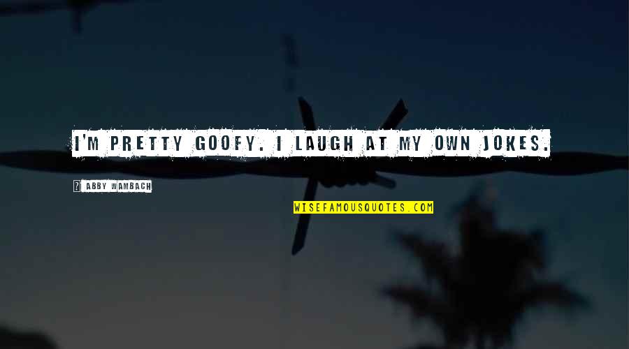 Lewicka Karolina Quotes By Abby Wambach: I'm pretty goofy. I laugh at my own Lewicka Karolina Quotes By Abby Wambach: I'm pretty goofy. I laugh at my own