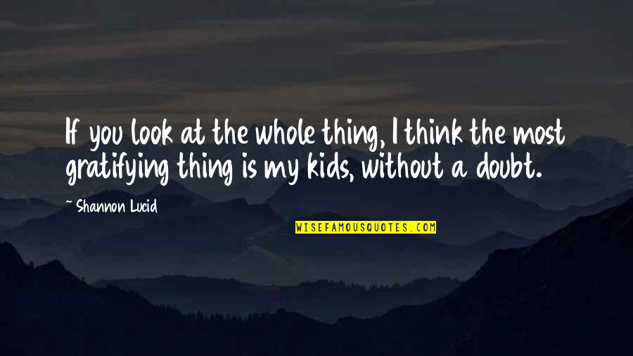 Lewicka Karolina Quotes By Shannon Lucid: If you look at the whole thing, I Lewicka Karolina Quotes By Shannon Lucid: If you look at the whole thing, I