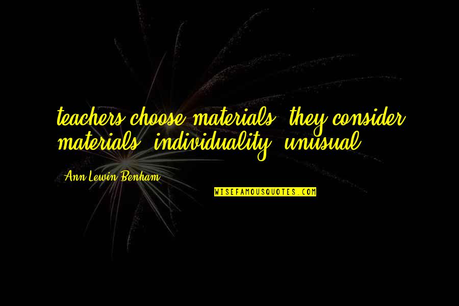 Lewin Quotes By Ann Lewin-Benham: teachers choose materials, they consider materials' individuality; unusual