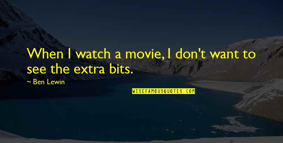 Lewin Quotes By Ben Lewin: When I watch a movie, I don't want