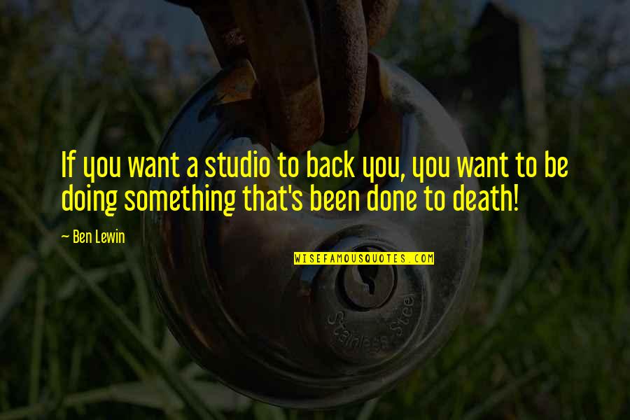 Lewin Quotes By Ben Lewin: If you want a studio to back you, Lewin Quotes By Ben Lewin: If you want a studio to back you,