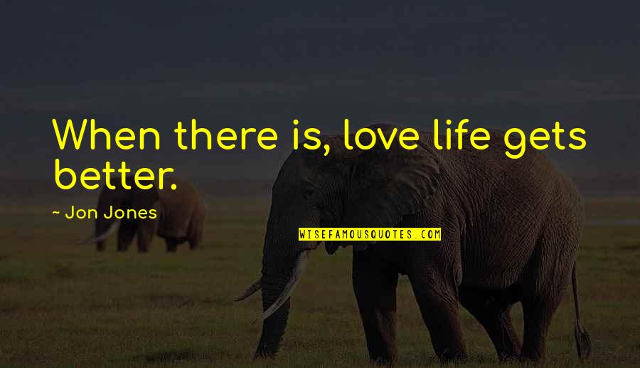Lewine Mair Quotes By Jon Jones: When there is, love life gets better. Lewine Mair Quotes By Jon Jones: When there is, love life gets better.