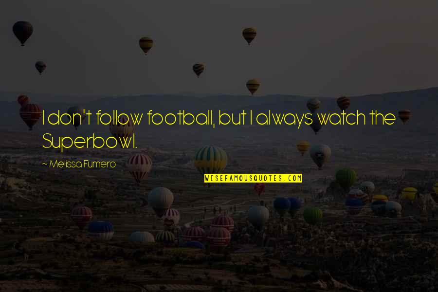 Lewine Mair Quotes By Melissa Fumero: I don't follow football, but I always watch Lewine Mair Quotes By Melissa Fumero: I don't follow football, but I always watch