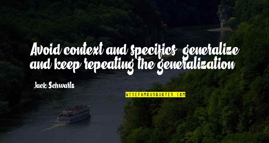 Lewinger Quotes By Jack Schwartz: Avoid context and specifics; generalize and keep repeating