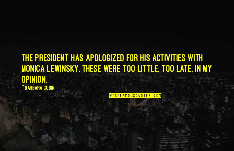 Lewinsky Monica Quotes By Barbara Cubin: The President has apologized for his activities with Lewinsky Monica Quotes By Barbara Cubin: The President has apologized for his activities with