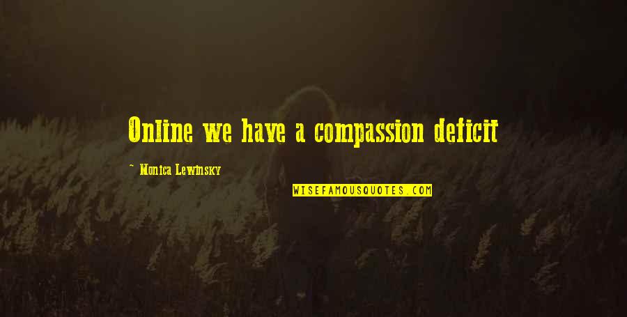 Lewinsky Monica Quotes By Monica Lewinsky: Online we have a compassion deficit