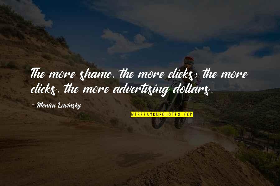 Lewinsky Monica Quotes By Monica Lewinsky: The more shame, the more clicks; the more