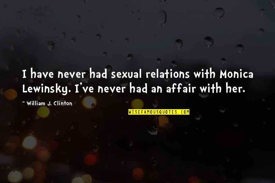 Lewinsky Monica Quotes By William J. Clinton: I have never had sexual relations with Monica
