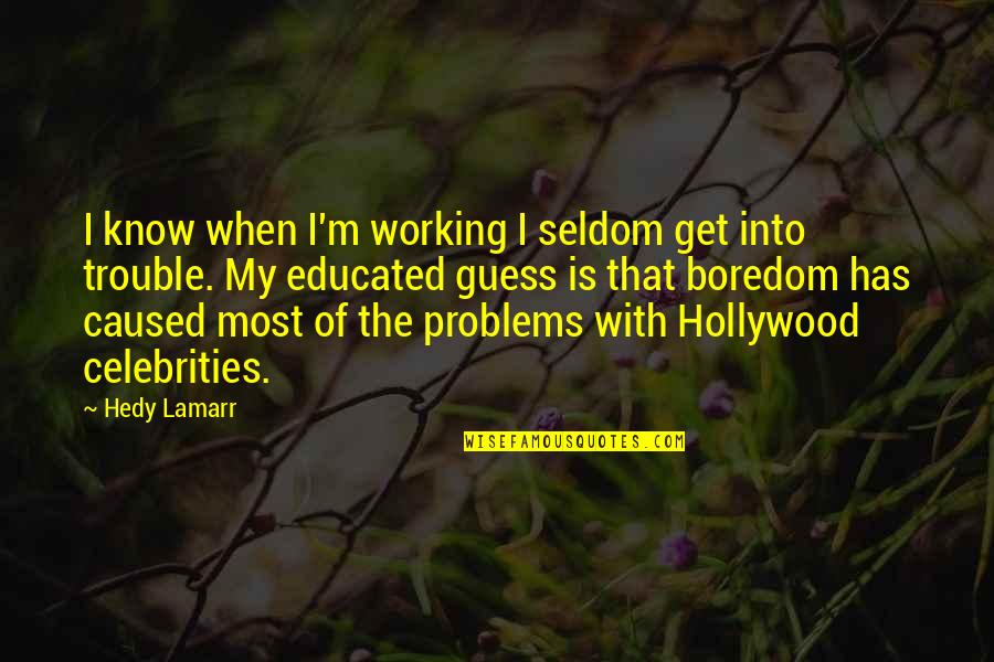 Lewinskys Bar Quotes By Hedy Lamarr: I know when I'm working I seldom get Lewinskys Bar Quotes By Hedy Lamarr: I know when I'm working I seldom get