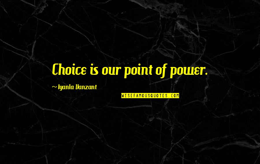 Lewinskys Bar Quotes By Iyanla Vanzant: Choice is our point of power. Lewinskys Bar Quotes By Iyanla Vanzant: Choice is our point of power.