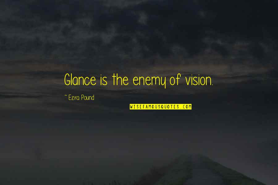 Lewinsohn Winery Quotes By Ezra Pound: Glance is the enemy of vision. Lewinsohn Winery Quotes By Ezra Pound: Glance is the enemy of vision.