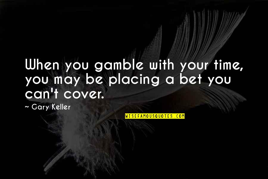 Lewinter Universal Quotes By Gary Keller: When you gamble with your time, you may