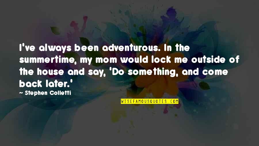 Lewis And Clark Idaho Quotes By Stephen Colletti: I've always been adventurous. In the summertime, my Lewis And Clark Idaho Quotes By Stephen Colletti: I've always been adventurous. In the summertime, my