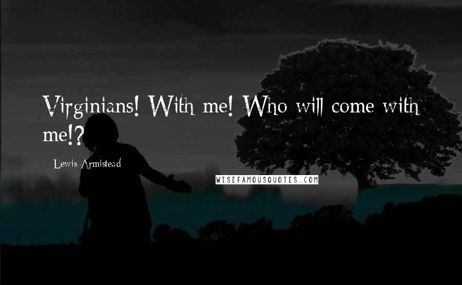 Lewis Armistead quotes: Virginians! With me! Who will come with me!?