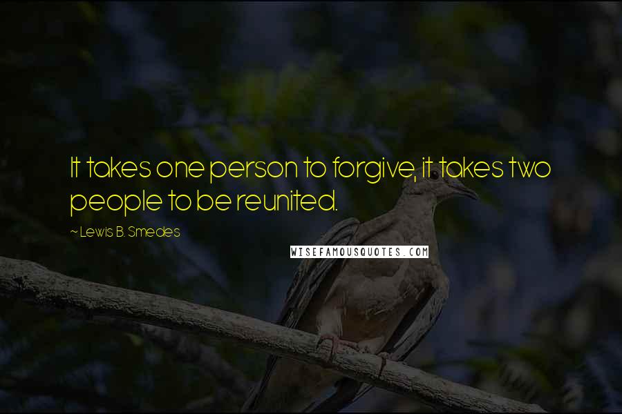 Lewis B. Smedes quotes: It takes one person to forgive, it takes two people to be reunited.