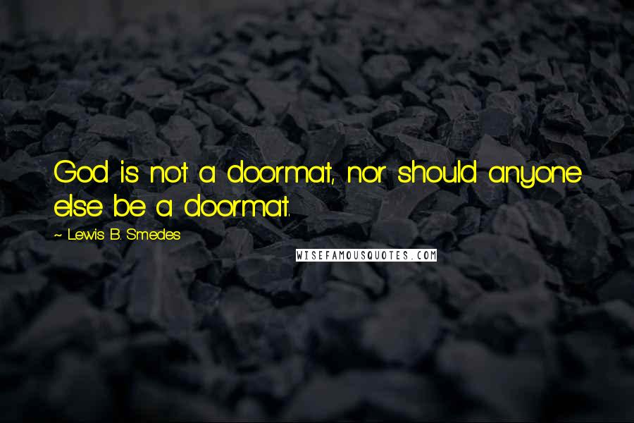 Lewis B. Smedes quotes: God is not a doormat, nor should anyone else be a doormat.
