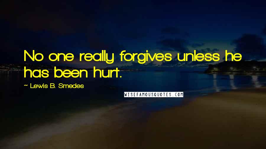 Lewis B. Smedes quotes: No one really forgives unless he has been hurt.