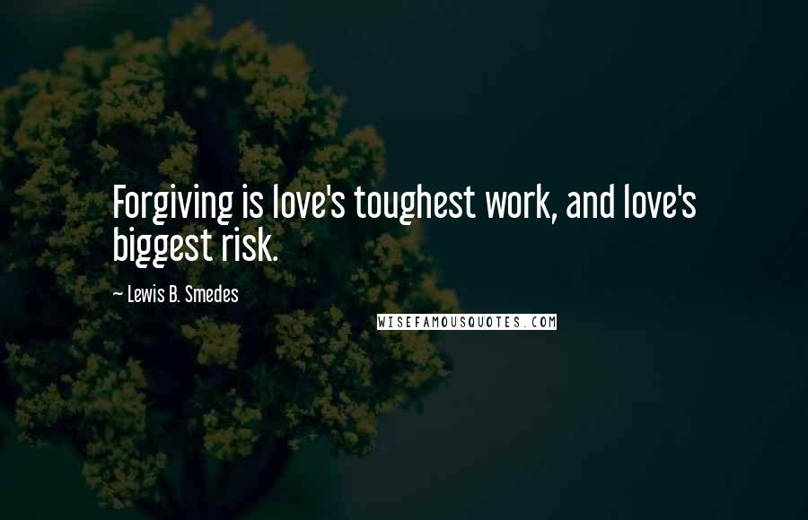 Lewis B. Smedes quotes: Forgiving is love's toughest work, and love's biggest risk.