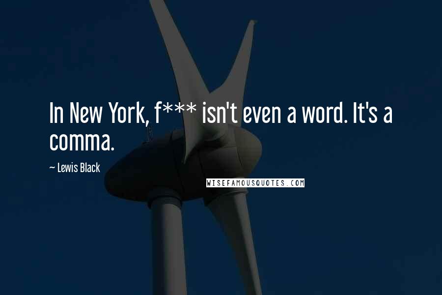 Lewis Black quotes: In New York, f*** isn't even a word. It's a comma.