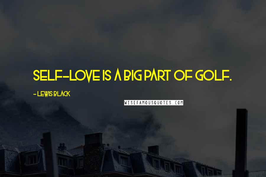 Lewis Black quotes: Self-love is a big part of golf.