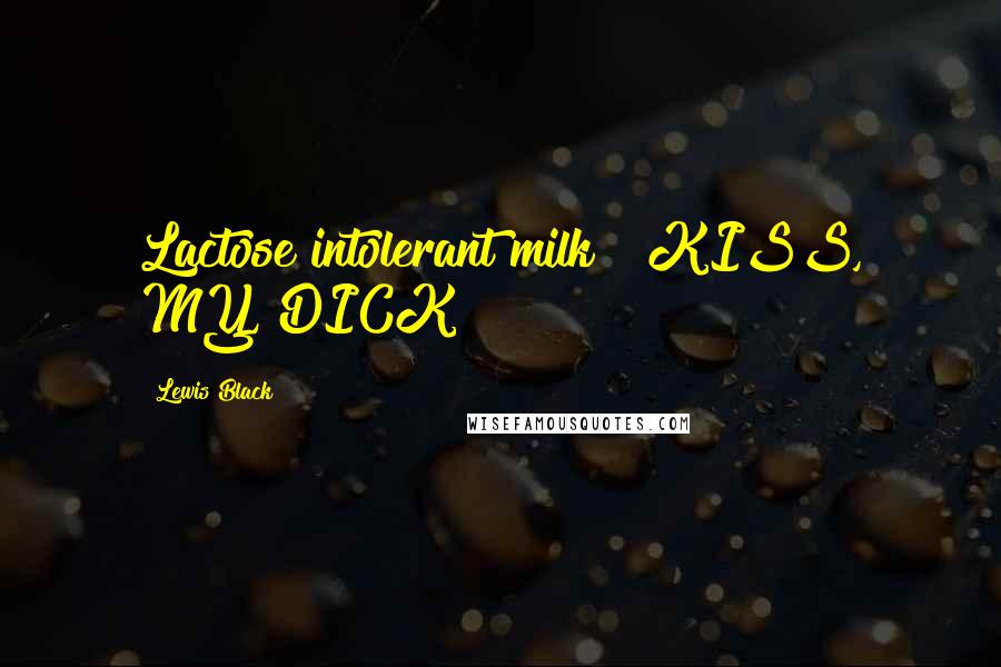 Lewis Black quotes: Lactose intolerant milk?! KISS, MY, DICK!