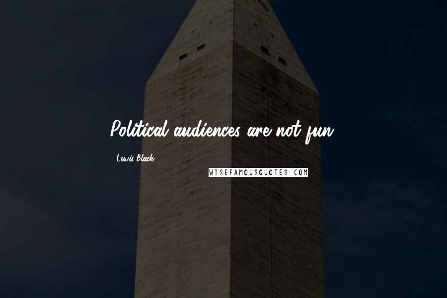 Lewis Black quotes: Political audiences are not fun.