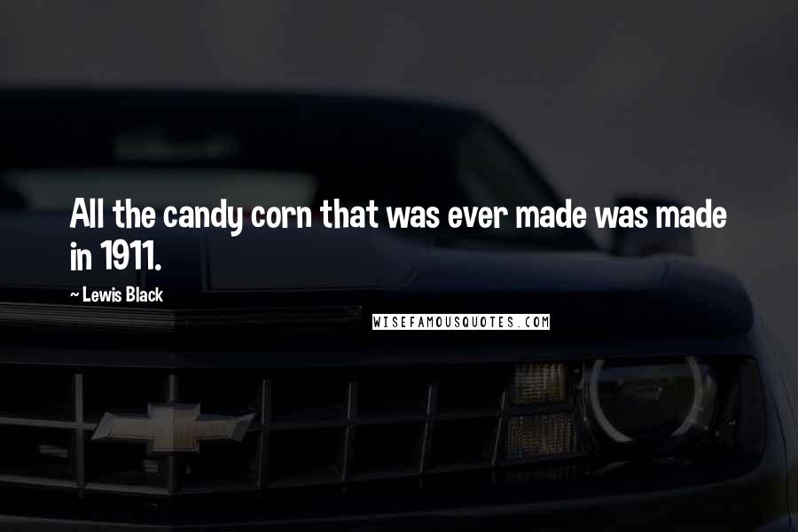 Lewis Black quotes: All the candy corn that was ever made was made in 1911.