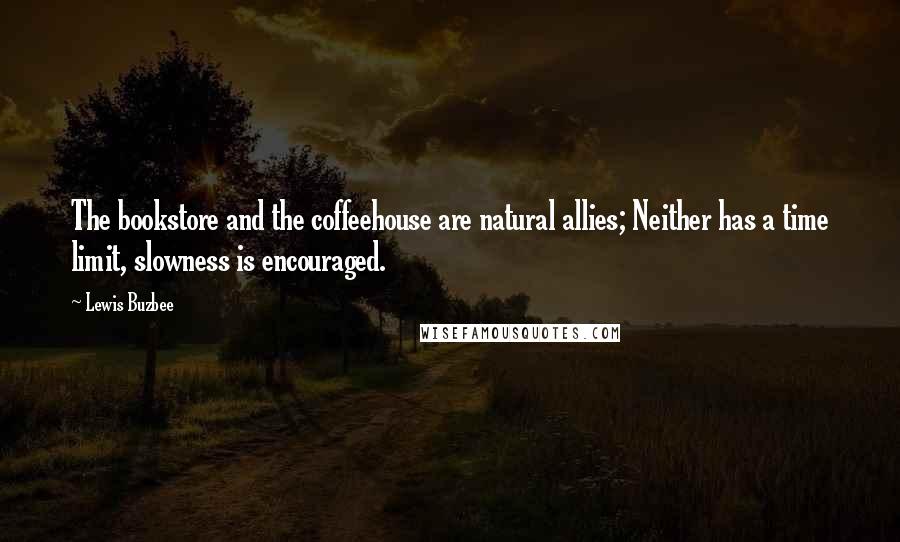 Lewis Buzbee quotes: The bookstore and the coffeehouse are natural allies; Neither has a time limit, slowness is encouraged.