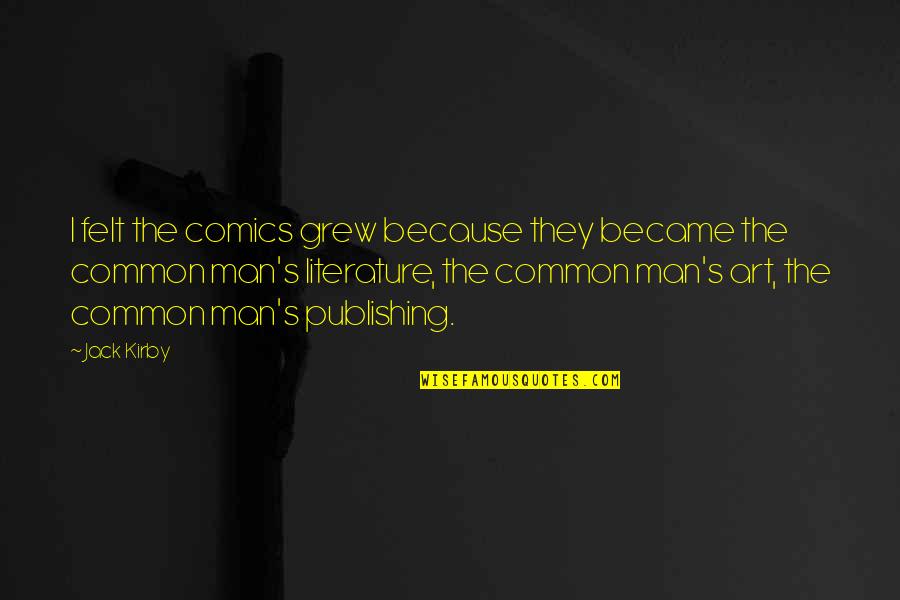 Lewis Capaldi Sad Quotes By Jack Kirby: I felt the comics grew because they became Lewis Capaldi Sad Quotes By Jack Kirby: I felt the comics grew because they became