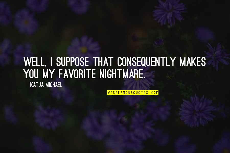 Lewis Capaldi Sad Quotes By Katja Michael: Well, I suppose that consequently makes you my