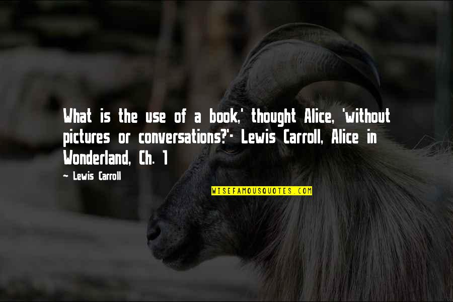 Lewis Carroll Alice In Wonderland Quotes By Lewis Carroll: What is the use of a book,' thought
