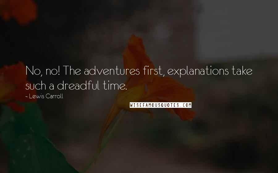 Lewis Carroll quotes: No, no! The adventures first, explanations take such a dreadful time.