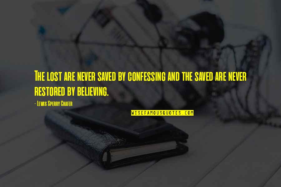 Lewis Chafer Quotes By Lewis Sperry Chafer: The lost are never saved by confessing and