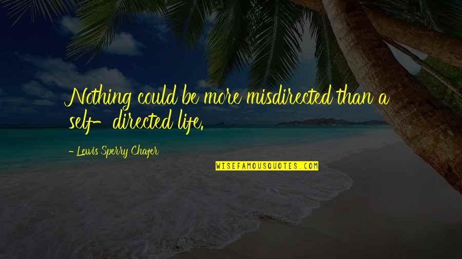 Lewis Chafer Quotes By Lewis Sperry Chafer: Nothing could be more misdirected than a self-directed