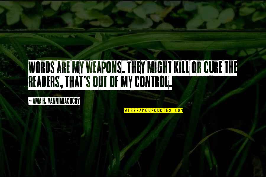 Lewis Coser Quotes By Ama H. Vanniarachchy: Words are my weapons. They might kill or
