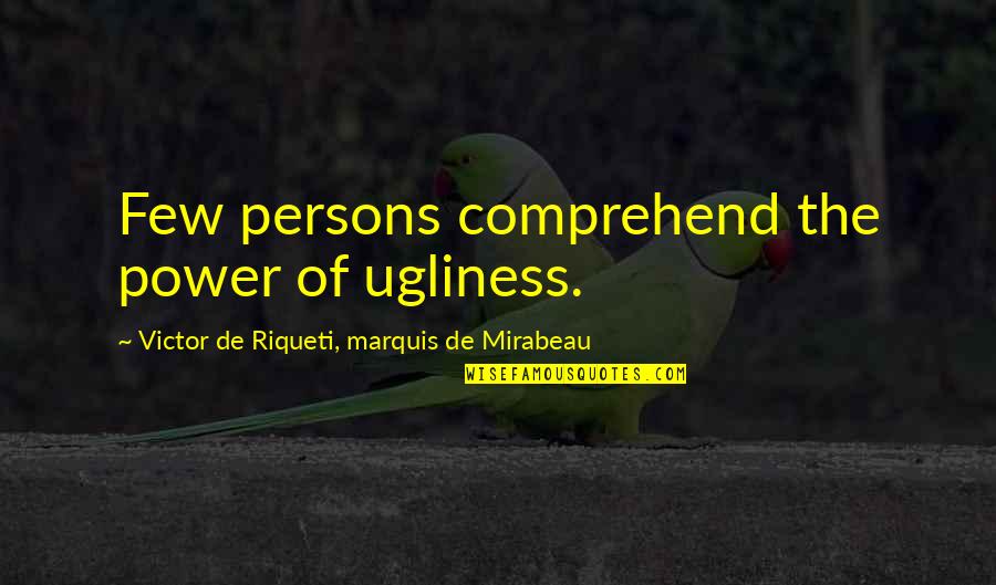 Lewis Coser Quotes By Victor De Riqueti, Marquis De Mirabeau: Few persons comprehend the power of ugliness.