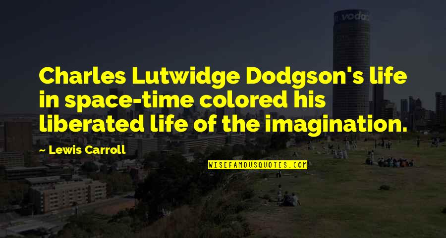 Lewis Dodgson Quotes By Lewis Carroll: Charles Lutwidge Dodgson's life in space-time colored his