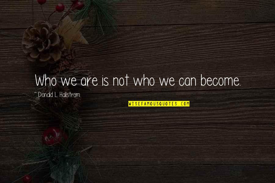Lewis Erskine Quotes By Donald L. Hallstrom: Who we are is not who we can