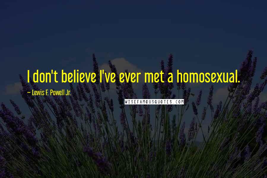 Lewis F. Powell Jr. quotes: I don't believe I've ever met a homosexual.