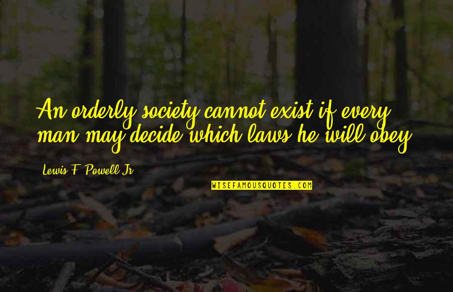 Lewis F. Powell Jr. Quotes By Lewis F. Powell Jr.: An orderly society cannot exist if every man Lewis F. Powell Jr. Quotes By Lewis F. Powell Jr.: An orderly society cannot exist if every man