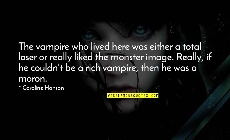 Lewis Farrakhan Quotes By Caroline Hanson: The vampire who lived here was either a Lewis Farrakhan Quotes By Caroline Hanson: The vampire who lived here was either a