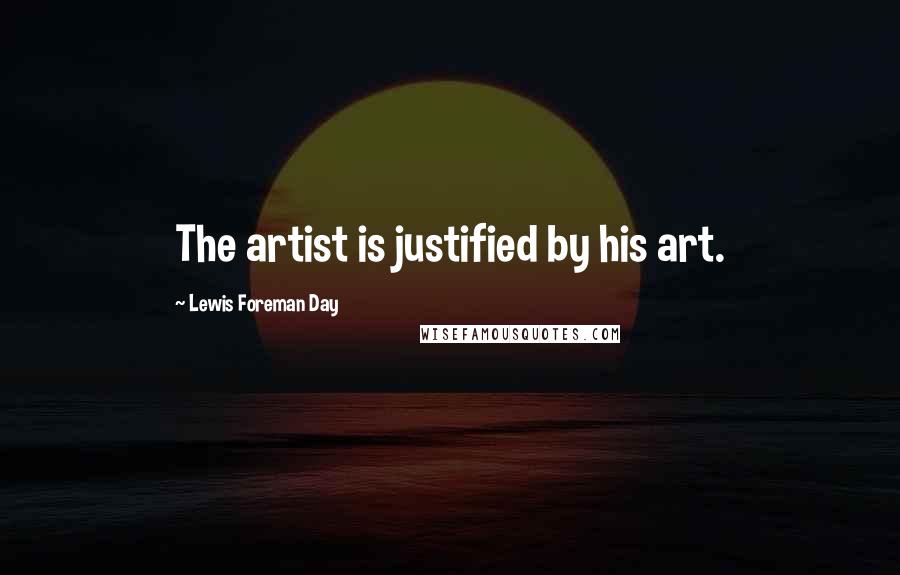 Lewis Foreman Day quotes: The artist is justified by his art.